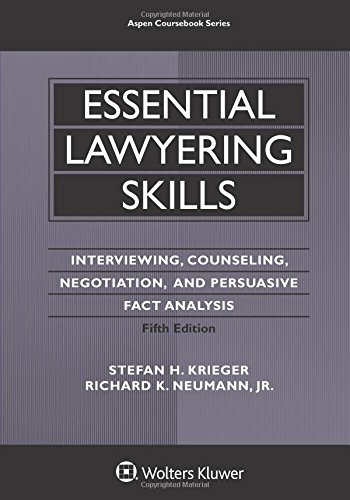 Essential Lawyering Skills: Interviewing, Counseling, Negotiation, and Persuasive Fact Analysis — Stefan H. Krieger et al. (2015)