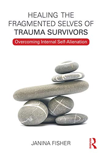Healing the Fragmented Selves of Trauma Survivors: Overcoming Internal Self-alienation — Janina Fisher (2017)