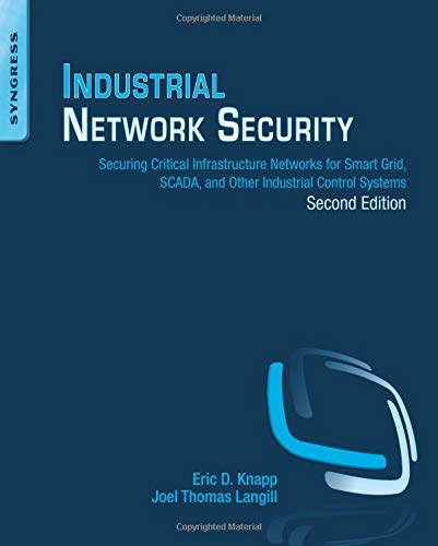 Industrial Network Security: Securing Critical Infrastructure Networks for Smart Grid, SCADA, and Other — Eric D. Knapp et al. (2014)