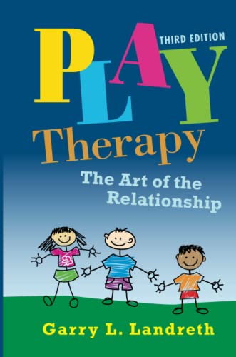 Play Therapy: The Art of the Relationship — Garry L. Landreth (2012)