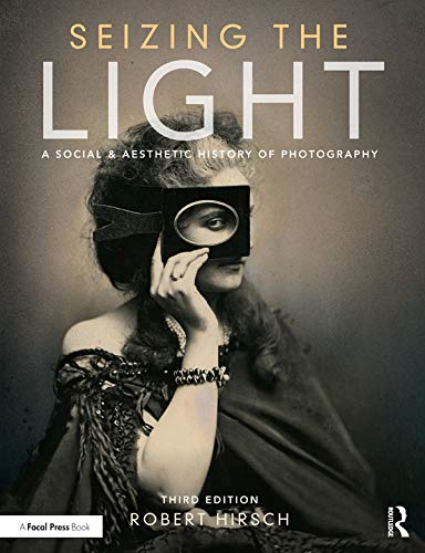 Seizing the Light: A Social & Aesthetic History of Photography — Robert Hirsch (2017)
