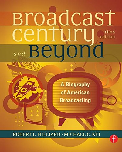 The Broadcast Century and Beyond: A Biography of American Broadcasting — Robert L. Hilliard et al. (2015)