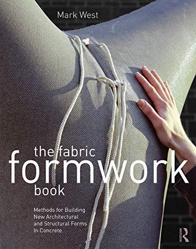The Fabric Formwork Book: Methods for Building New Architectural and Structural Forms in Concrete — Mark West (2017)