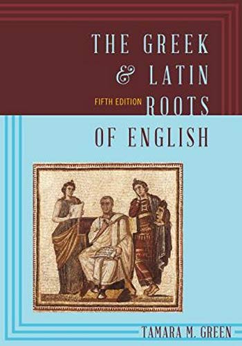 The Greek & Latin Roots of English — Tamara M. Green (2015)
