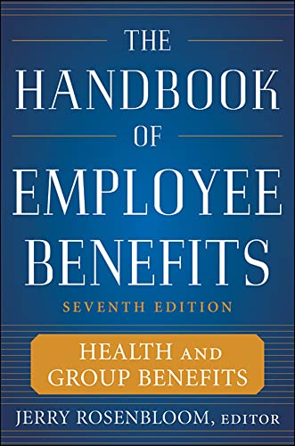 The Handbook of Employee Benefits: Health and Group Benefits 7/E — Jerry Rosenbloom (2011)