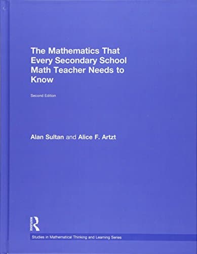 The Mathematics that Every Secondary School Math Teacher Needs to Know — Alan Sultan et al. (2017)