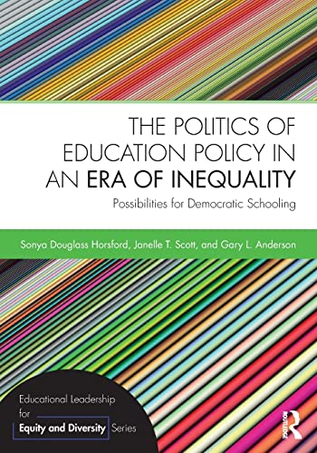 The Politics of Education Policy in an Era of Inequality: Possibilities for Democratic Schooling — Sonya Douglass Horsford et al. (2018)