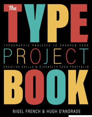 The Type Project Book: Typographic projects to sharpen your creative skills & diversify your portfolio — Nigel French et al. (2020)