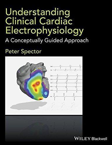 Understanding Clinical Cardiac Electrophysiology: A Conceptually Guided Approach — Peter Spector (2016)