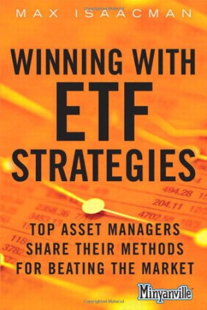 Winning with ETF Strategies: Top Asset Managers Share Their Methods for Beating the Market — Max Isaacman (2011)